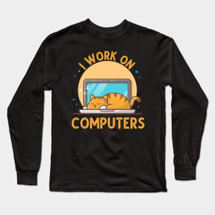 I Work On Computers, Funny Cat Gift Long Sleeve T-Shirt